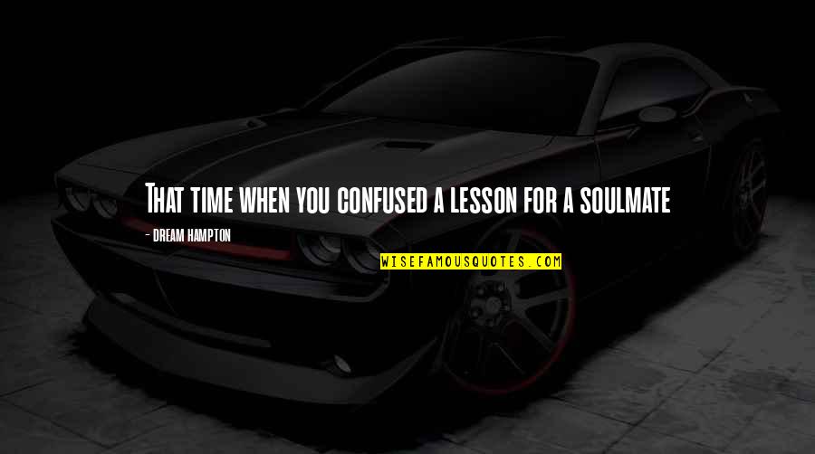 You're My Soulmate Quotes By Dream Hampton: That time when you confused a lesson for