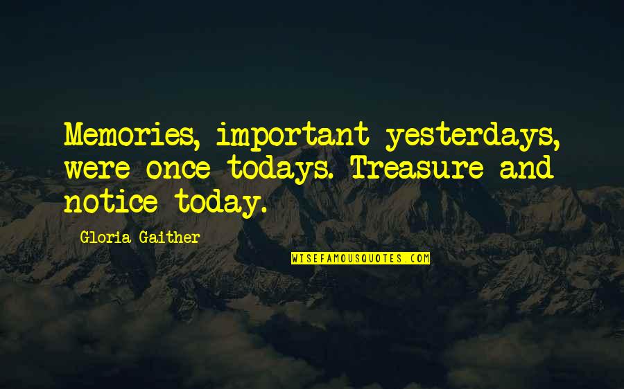 You're My Treasure Quotes By Gloria Gaither: Memories, important yesterdays, were once todays. Treasure and