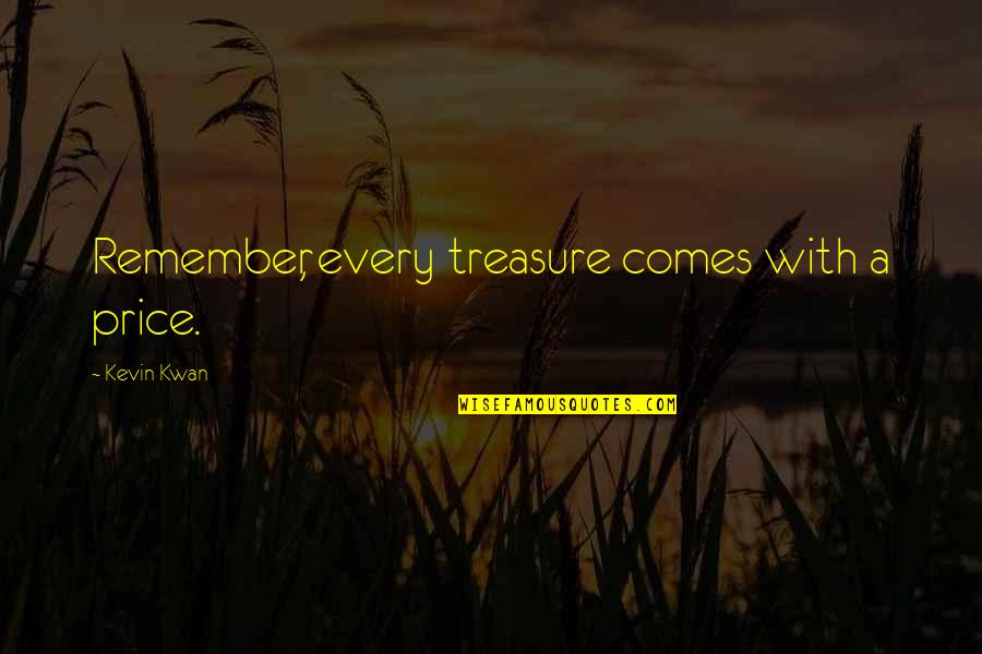 You're My Treasure Quotes By Kevin Kwan: Remember, every treasure comes with a price.