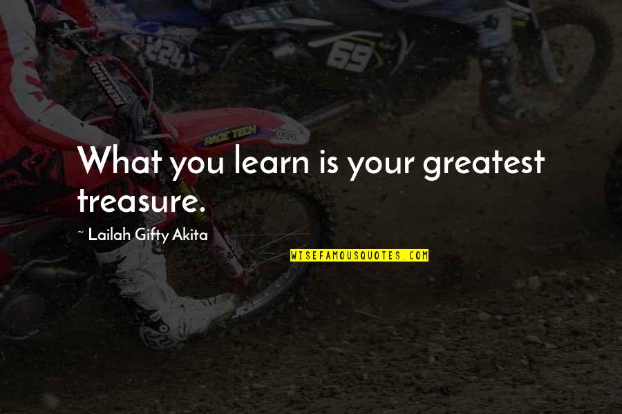 You're My Treasure Quotes By Lailah Gifty Akita: What you learn is your greatest treasure.