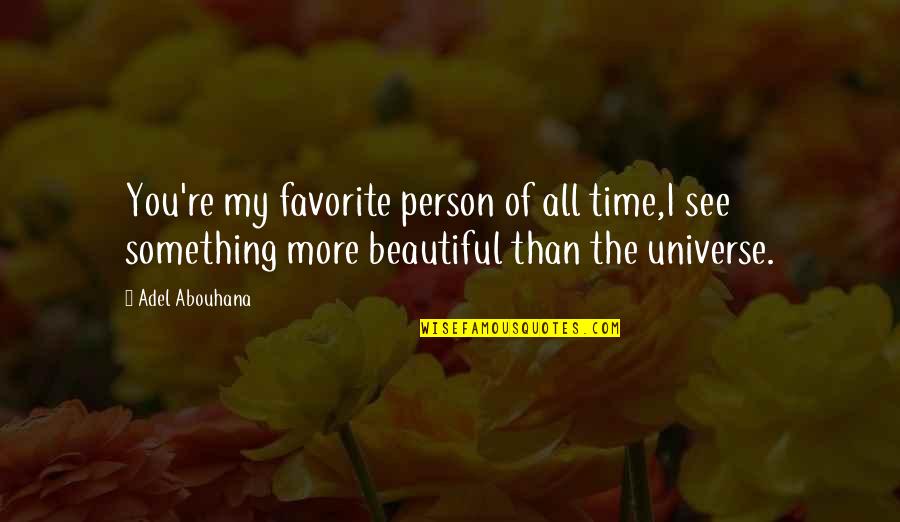 You're My Universe Quotes By Adel Abouhana: You're my favorite person of all time,I see You're My Universe Quotes By Adel Abouhana: You're my favorite person of all time,I see