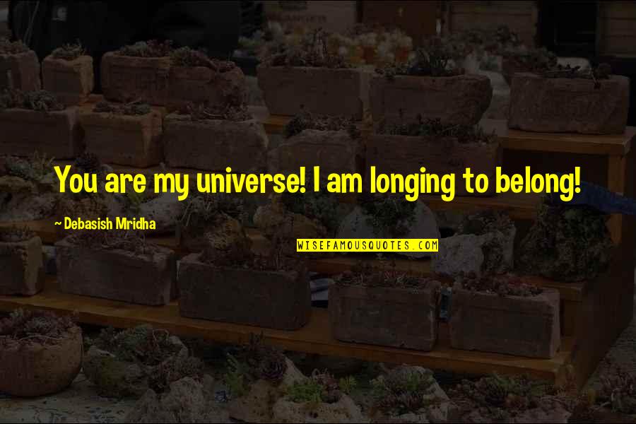 You're My Universe Quotes By Debasish Mridha: You are my universe! I am longing to You're My Universe Quotes By Debasish Mridha: You are my universe! I am longing to