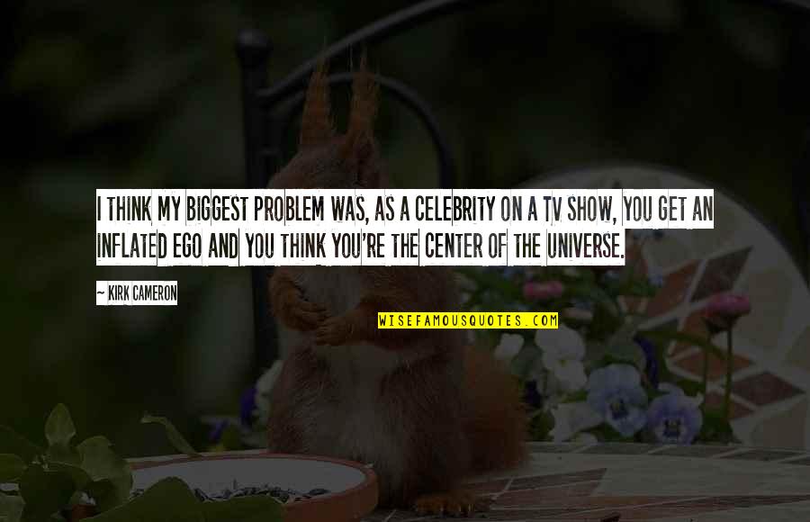 You're My Universe Quotes By Kirk Cameron: I think my biggest problem was, as a You're My Universe Quotes By Kirk Cameron: I think my biggest problem was, as a