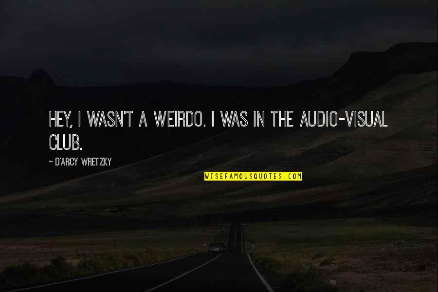 You're My Weirdo Quotes By D'arcy Wretzky: Hey, I wasn't a weirdo. I was in