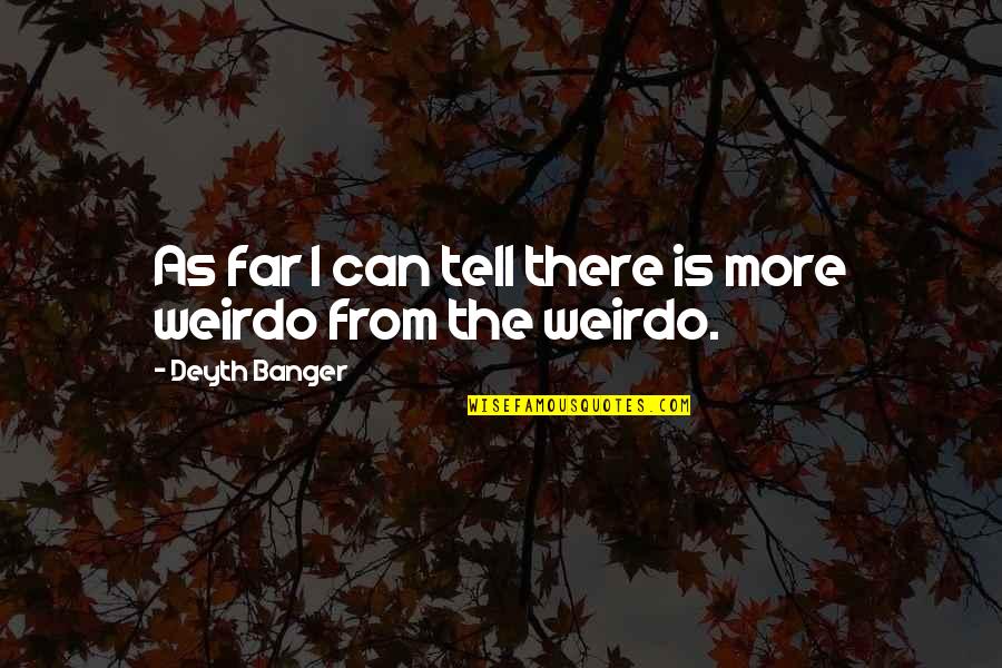 You're My Weirdo Quotes By Deyth Banger: As far I can tell there is more You're My Weirdo Quotes By Deyth Banger: As far I can tell there is more