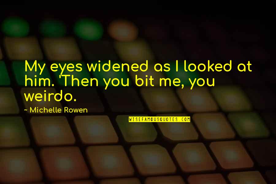 You're My Weirdo Quotes By Michelle Rowen: My eyes widened as I looked at him.