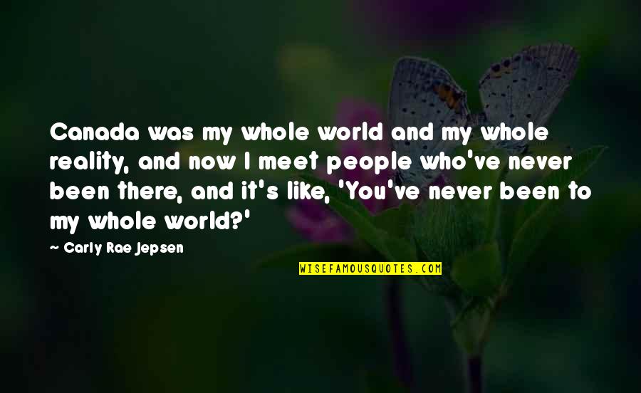 You're My Whole World Quotes By Carly Rae Jepsen: Canada was my whole world and my whole