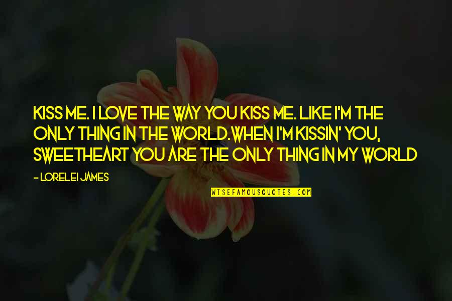 You're My World Love Quotes By Lorelei James: Kiss me. I love the way you kiss