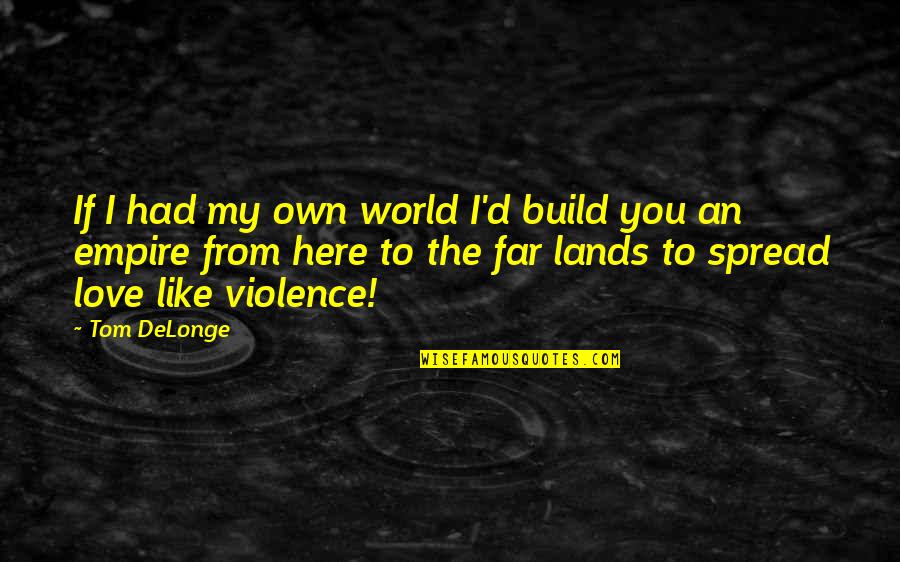 You're My World Love Quotes By Tom DeLonge: If I had my own world I'd build