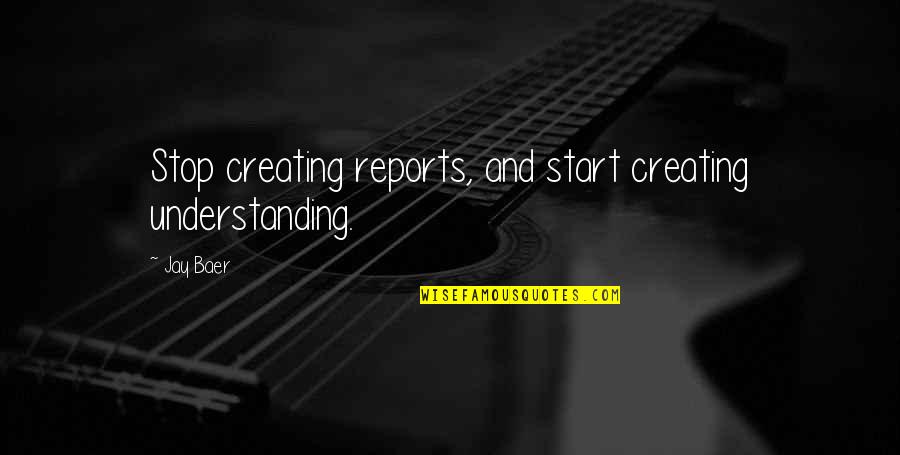 Youre My World Quotes By Jay Baer: Stop creating reports, and start creating understanding.