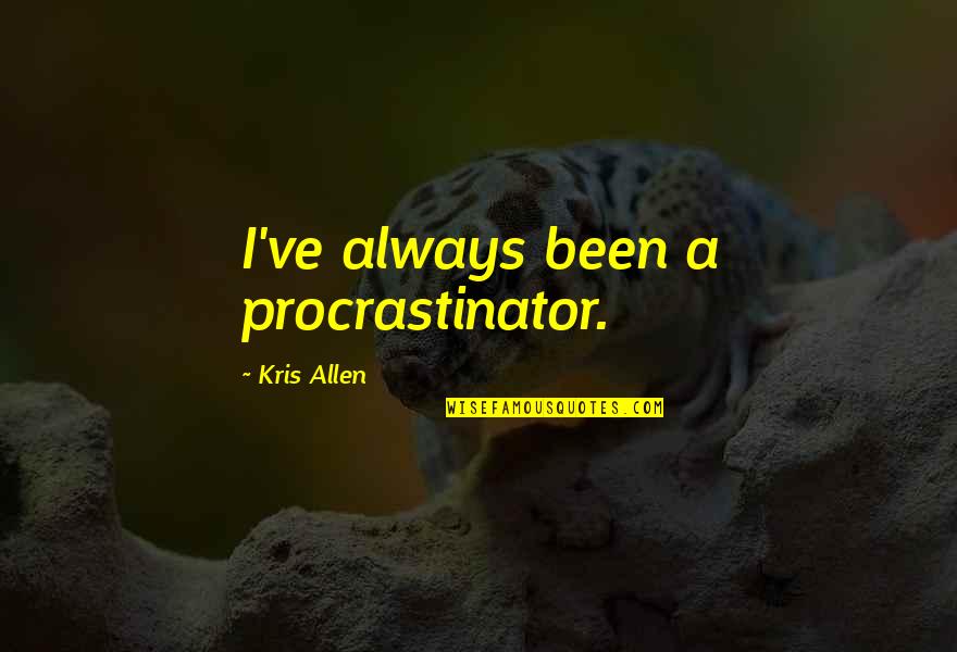 Youre Never Fully Dressed Without A Smile Quotes By Kris Allen: I've always been a procrastinator. Youre Never Fully Dressed Without A Smile Quotes By Kris Allen: I've always been a procrastinator.