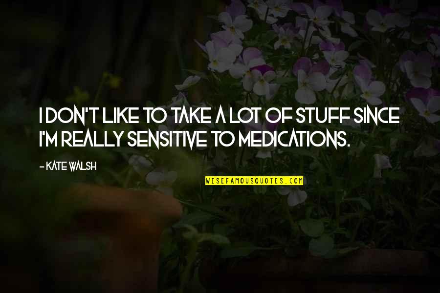 Youre Never Going To Lose Me Quotes By Kate Walsh: I don't like to take a lot of