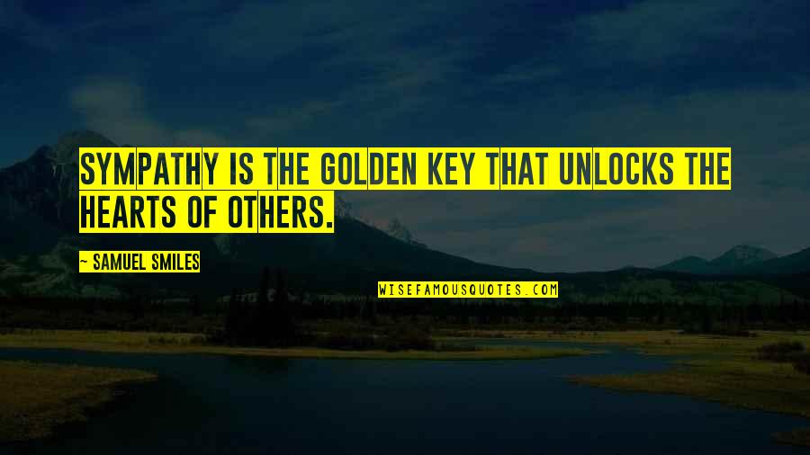 Youre Never Going To Lose Me Quotes By Samuel Smiles: Sympathy is the golden key that unlocks the Youre Never Going To Lose Me Quotes By Samuel Smiles: Sympathy is the golden key that unlocks the