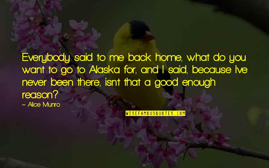 You're Never Good Enough Quotes By Alice Munro: Everybody said to me back home, what do You're Never Good Enough Quotes By Alice Munro: Everybody said to me back home, what do