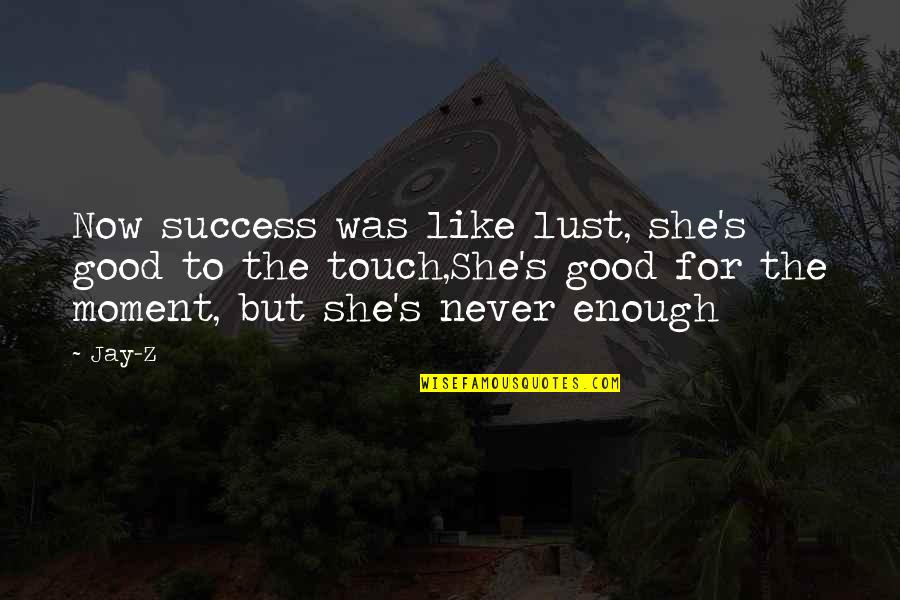 You're Never Good Enough Quotes By Jay-Z: Now success was like lust, she's good to You're Never Good Enough Quotes By Jay-Z: Now success was like lust, she's good to