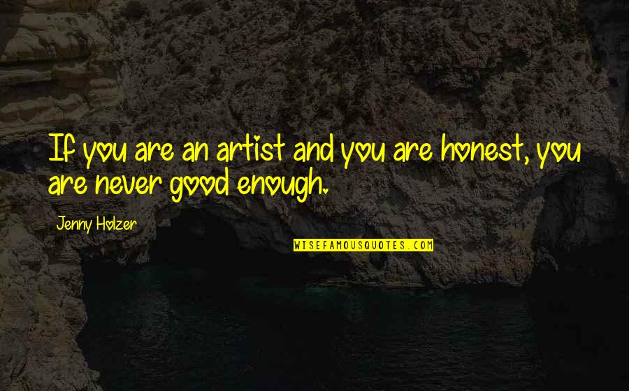 You're Never Good Enough Quotes By Jenny Holzer: If you are an artist and you are