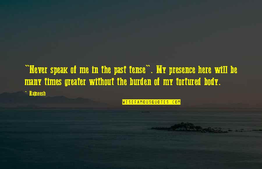 You're Never Here For Me Quotes By Rajneesh: "Never speak of me in the past tense".