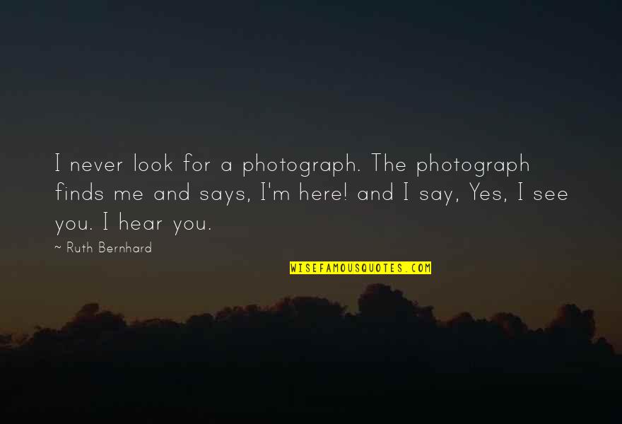 You're Never Here For Me Quotes By Ruth Bernhard: I never look for a photograph. The photograph