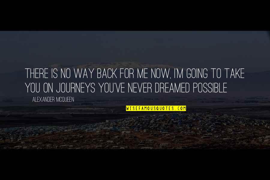 You're Never There For Me Quotes By Alexander McQueen: There is no way back for me now,
