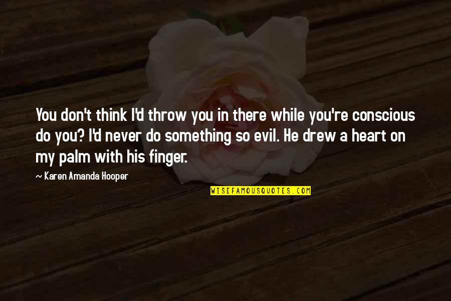 You're Never There Quotes By Karen Amanda Hooper: You don't think I'd throw you in there