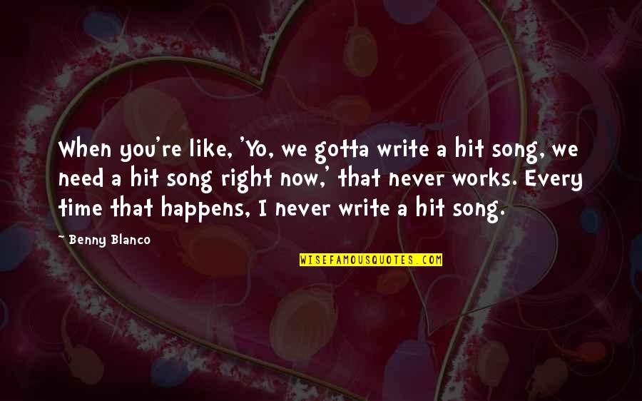 You're Never There When I Need You Quotes By Benny Blanco: When you're like, 'Yo, we gotta write a