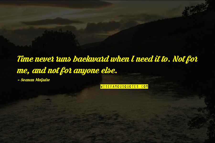 You're Never There When I Need You Quotes By Seanan McGuire: Time never runs backward when I need it