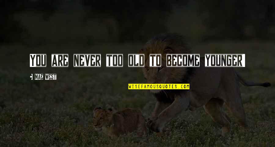You're Never Too Old Quotes By Mae West: You are never too old to become younger! You're Never Too Old Quotes By Mae West: You are never too old to become younger!