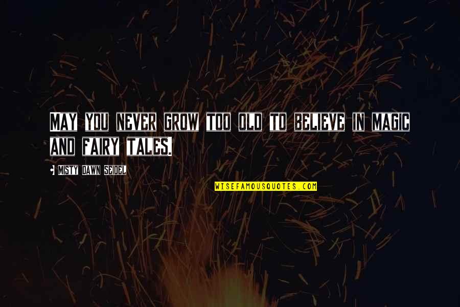 You're Never Too Old Quotes By Misty Dawn Seidel: May you never grow too old to believe You're Never Too Old Quotes By Misty Dawn Seidel: May you never grow too old to believe