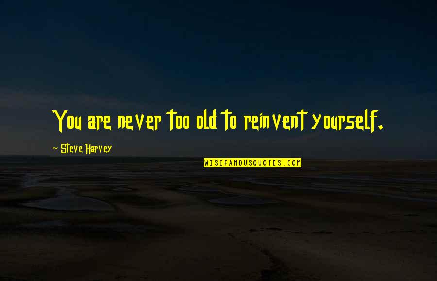 You're Never Too Old Quotes By Steve Harvey: You are never too old to reinvent yourself. You're Never Too Old Quotes By Steve Harvey: You are never too old to reinvent yourself.