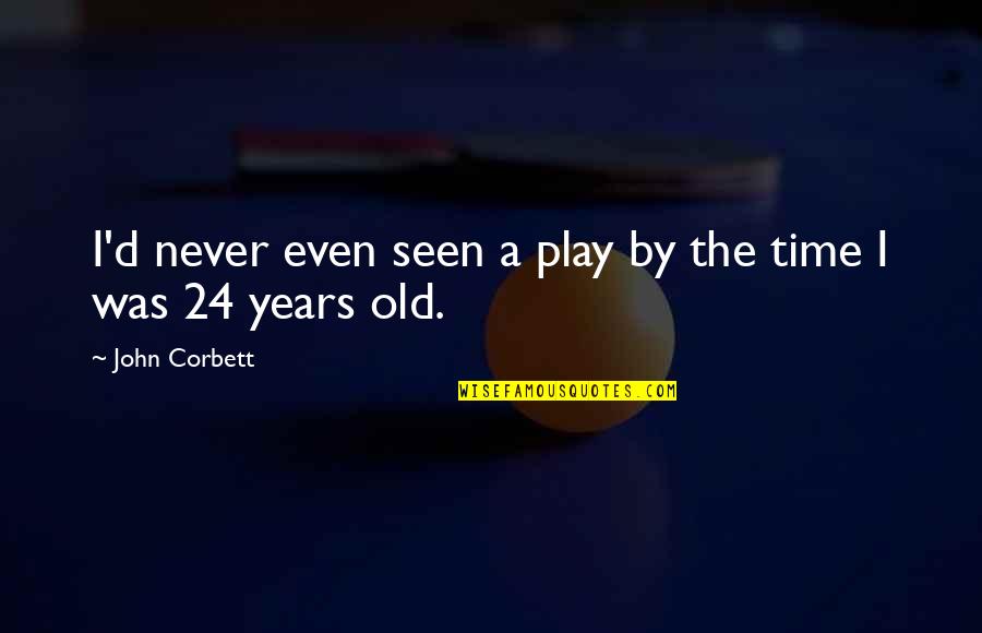 You're Never Too Old To Play Quotes By John Corbett: I'd never even seen a play by the