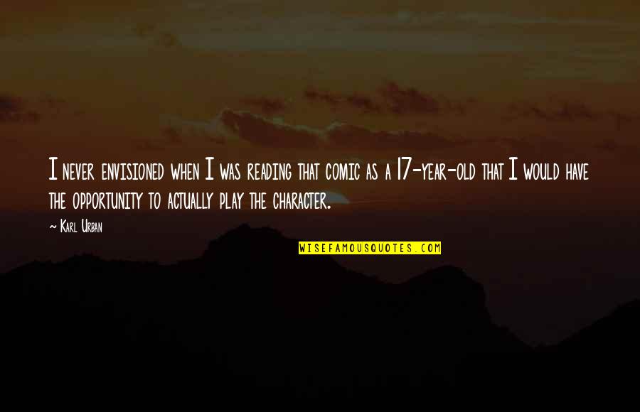 You're Never Too Old To Play Quotes By Karl Urban: I never envisioned when I was reading that