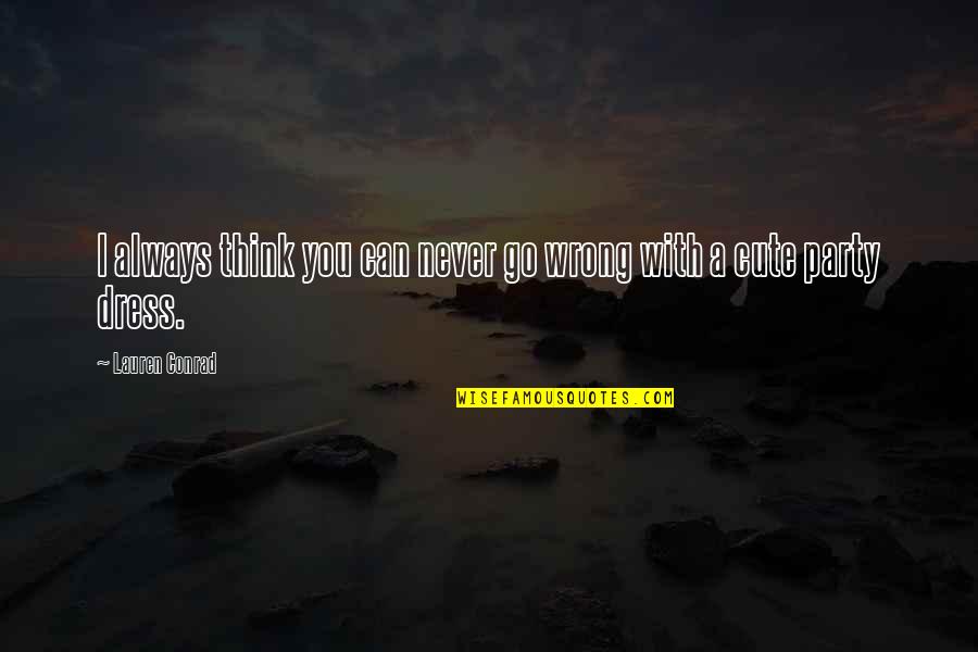 You're Never Wrong Quotes By Lauren Conrad: I always think you can never go wrong