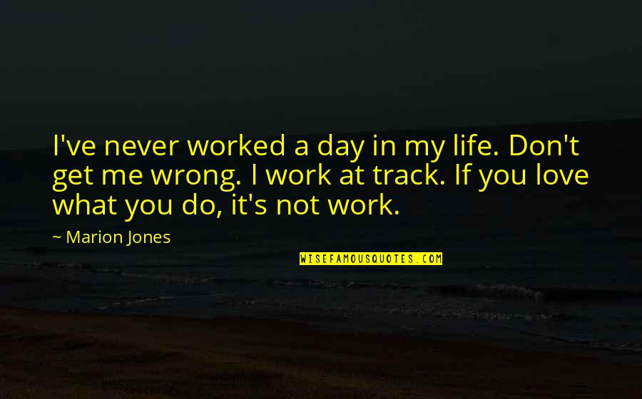 You're Never Wrong Quotes By Marion Jones: I've never worked a day in my life.