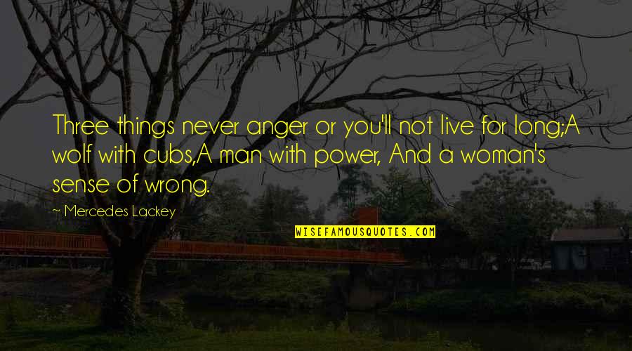 You're Never Wrong Quotes By Mercedes Lackey: Three things never anger or you'll not live