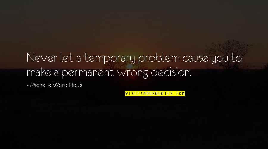 You're Never Wrong Quotes By Michelle Word Hollis: Never let a temporary problem cause you to