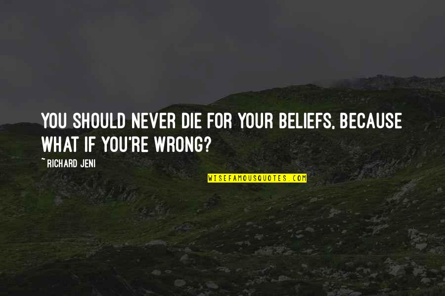 You're Never Wrong Quotes By Richard Jeni: You should never die for your beliefs, because