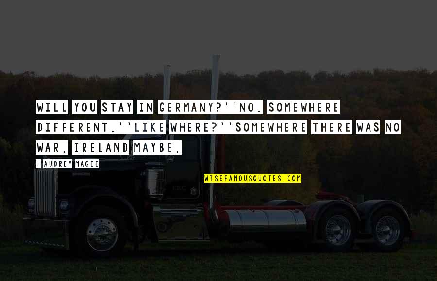 You're No Different Quotes By Audrey Magee: Will you stay in Germany?''No. Somewhere different.''Like where?''Somewhere