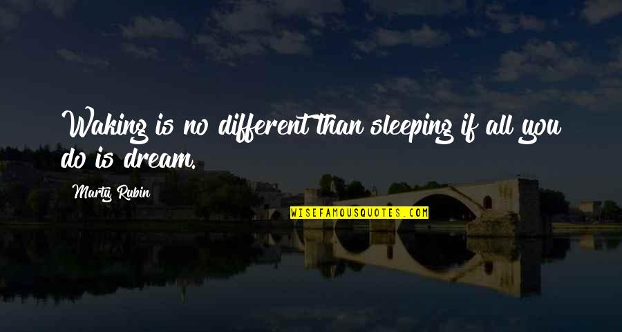 You're No Different Quotes By Marty Rubin: Waking is no different than sleeping if all
