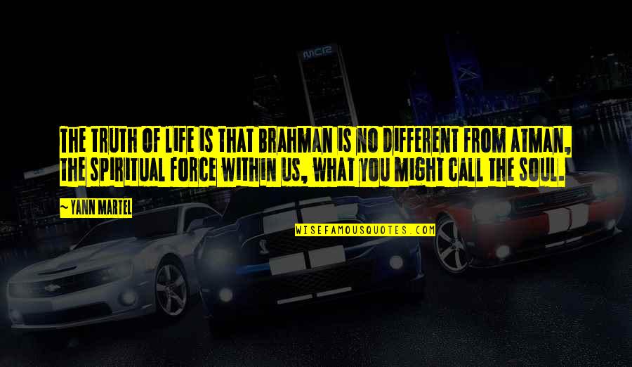 You're No Different Quotes By Yann Martel: The truth of life is that Brahman is