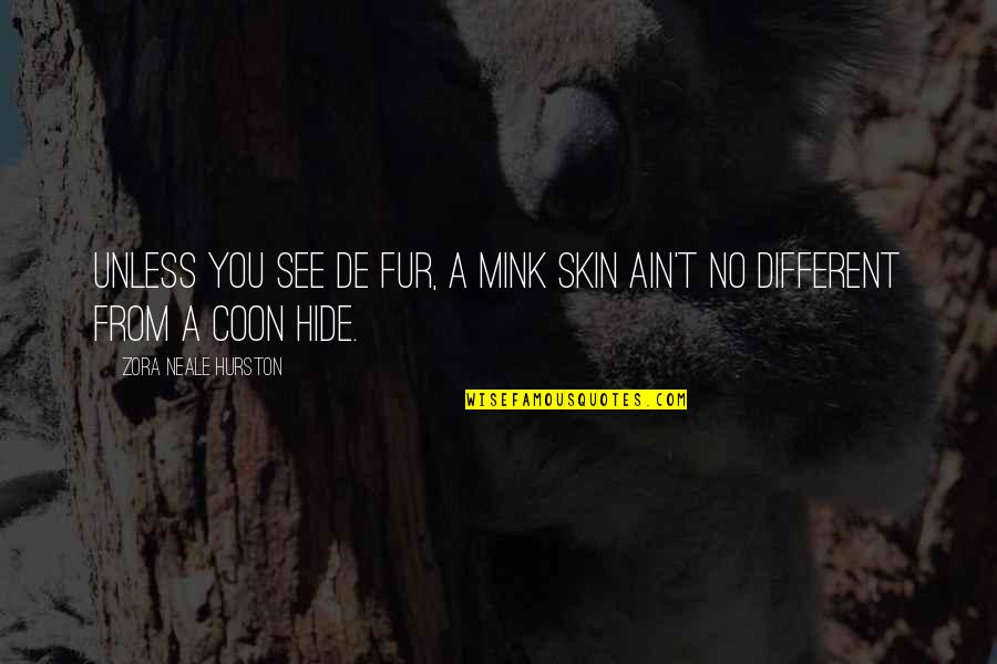 You're No Different Quotes By Zora Neale Hurston: Unless you see de fur, a mink skin