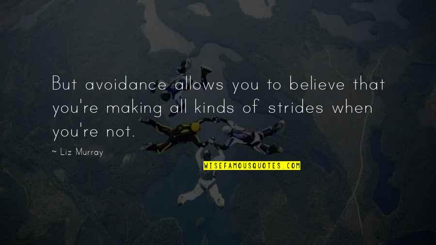 You're Not All That Quotes By Liz Murray: But avoidance allows you to believe that you're