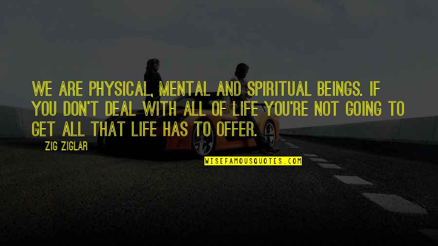 You're Not All That Quotes By Zig Ziglar: We are Physical, Mental and Spiritual beings. If