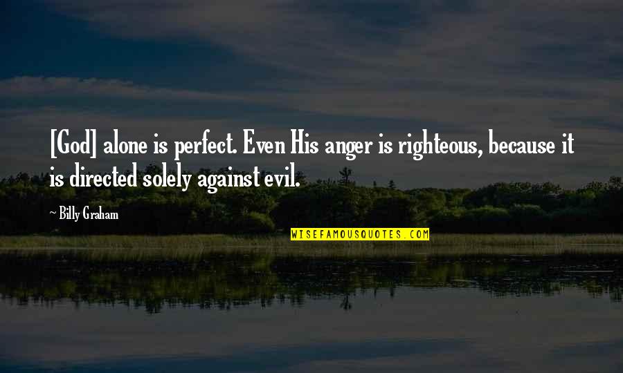 You're Not Alone God Is With You Quotes By Billy Graham: [God] alone is perfect. Even His anger is