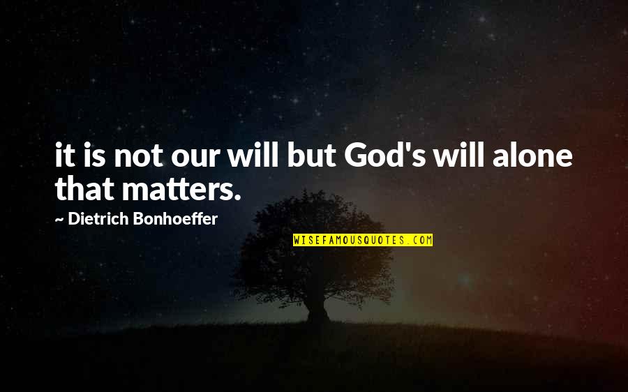 You're Not Alone God Is With You Quotes By Dietrich Bonhoeffer: it is not our will but God's will