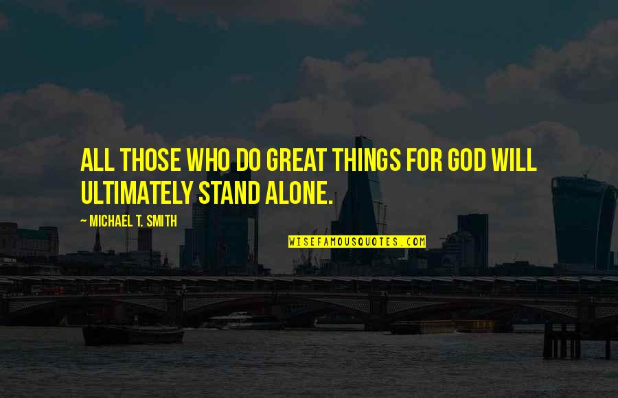 You're Not Alone God Is With You Quotes By Michael T. Smith: All those who do great things for God