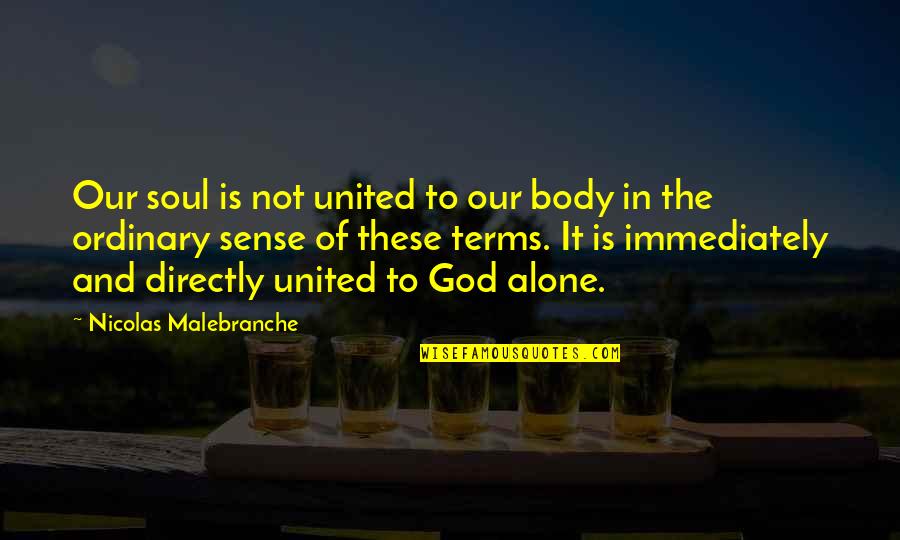 You're Not Alone God Is With You Quotes By Nicolas Malebranche: Our soul is not united to our body