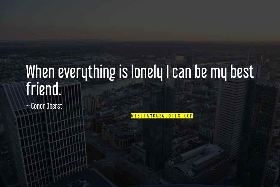 You're Not Alone My Friend Quotes By Conor Oberst: When everything is lonely I can be my