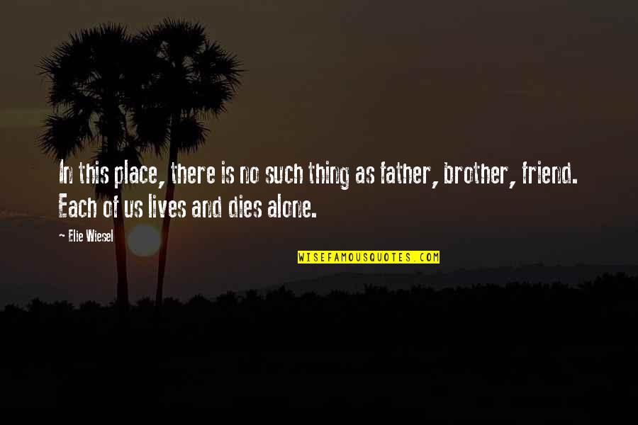 You're Not Alone My Friend Quotes By Elie Wiesel: In this place, there is no such thing