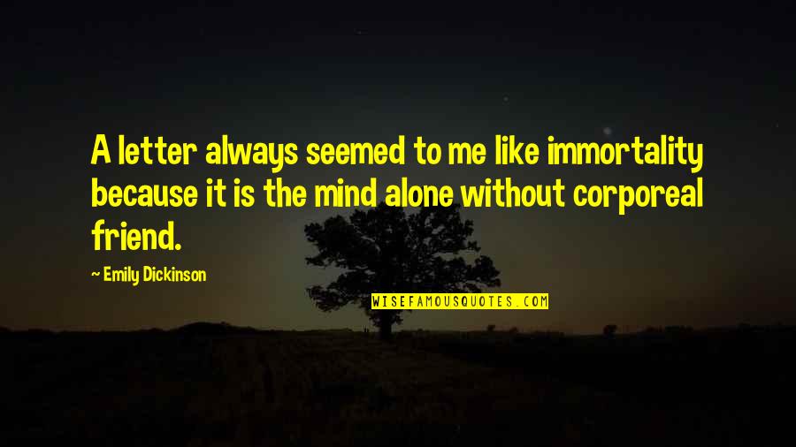 You're Not Alone My Friend Quotes By Emily Dickinson: A letter always seemed to me like immortality