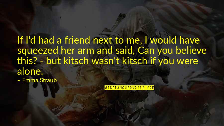 You're Not Alone My Friend Quotes By Emma Straub: If I'd had a friend next to me,